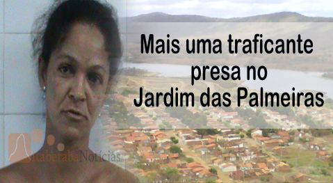 Policia prende mais uma traficante no Jardim das Palmeiras